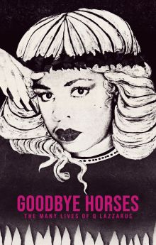 Goodbye Horses: The Many Lives of Q Lazzarus Goodbye Horses: The Many Lives of Q Lazzarus
